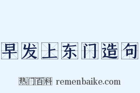 早发上东门造句是什么意思的图片